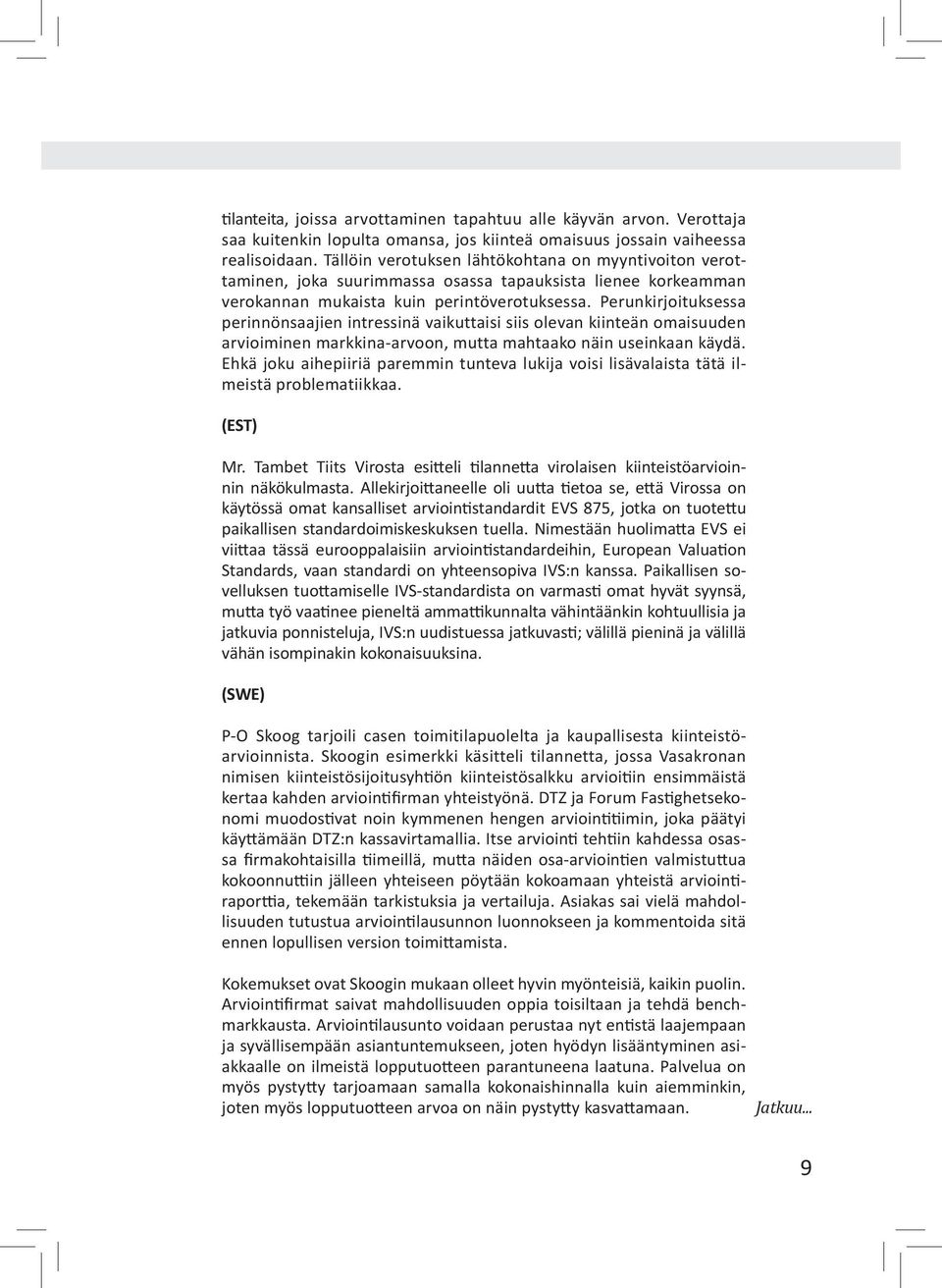 Perunkirjoituksessa perinnönsaajien intressinä vaikuttaisi siis olevan kiinteän omaisuuden arvioiminen markkina-arvoon, mutta mahtaako näin useinkaan käydä.