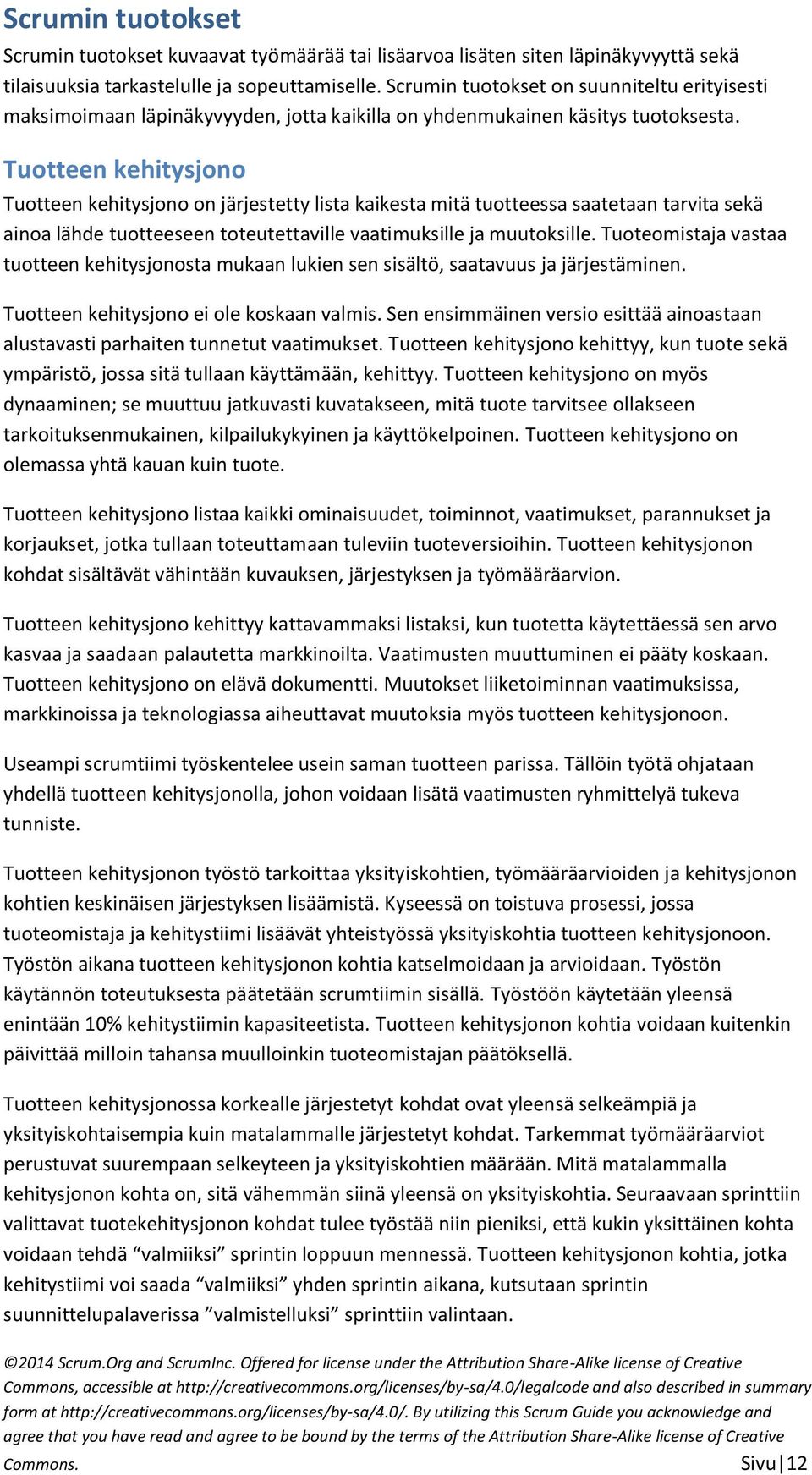 Tuotteen kehitysjono Tuotteen kehitysjono on järjestetty lista kaikesta mitä tuotteessa saatetaan tarvita sekä ainoa lähde tuotteeseen toteutettaville vaatimuksille ja muutoksille.