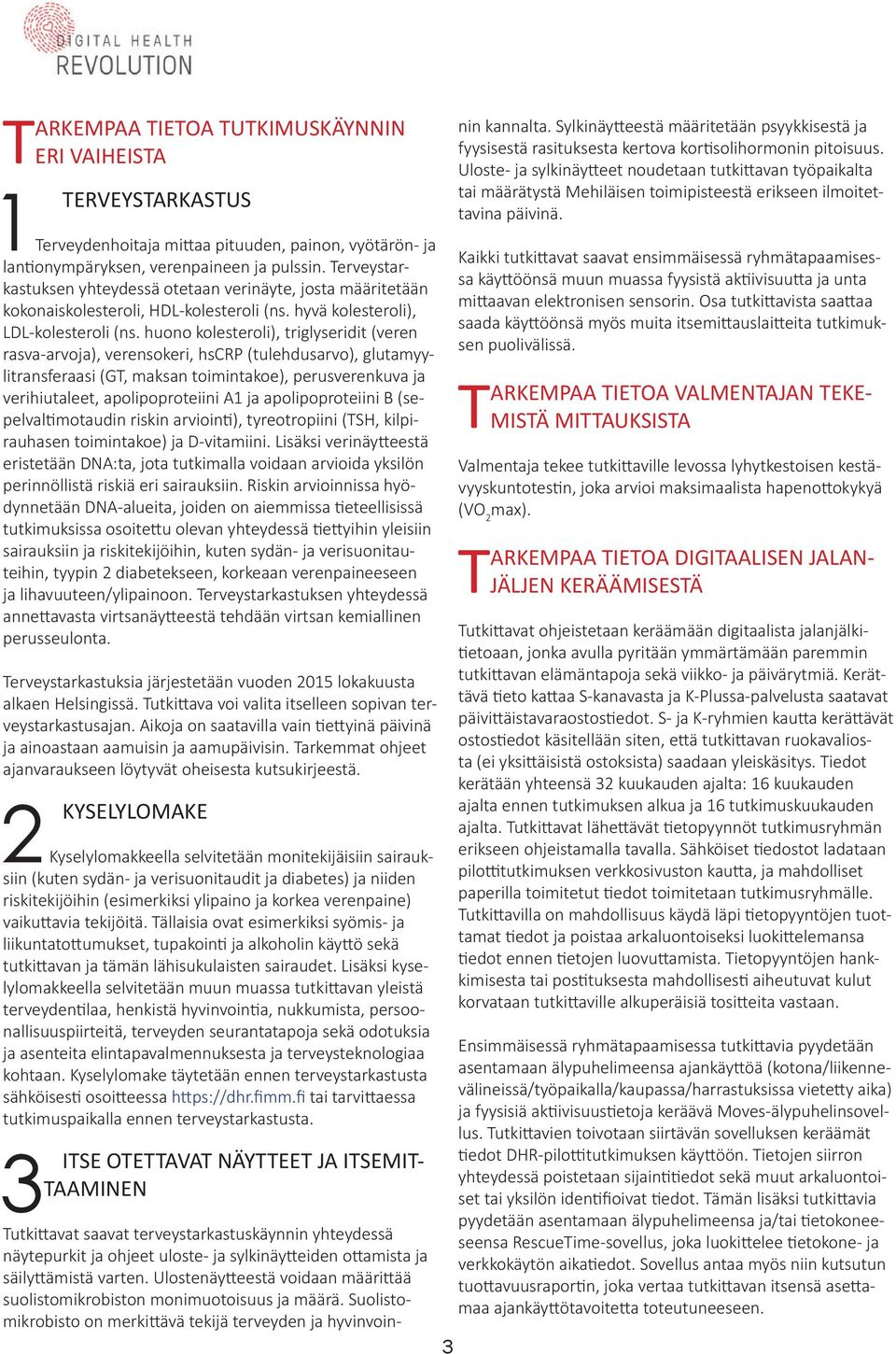 huono kolesteroli), triglyseridit (veren rasva-arvoja), verensokeri, hscrp (tulehdusarvo), glutamyylitransferaasi (GT, maksan toimintakoe), perusverenkuva ja verihiutaleet, apolipoproteiini A1 ja