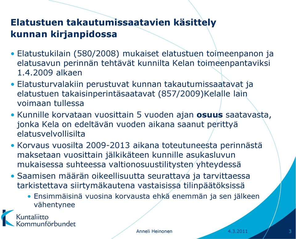 saatavasta, jonka Kela on edeltävän vuoden aikana saanut perittyä elatusvelvollisilta Korvaus vuosilta 2009-2013 aikana toteutuneesta perinnästä maksetaan vuosittain jälkikäteen kunnille asukasluvun