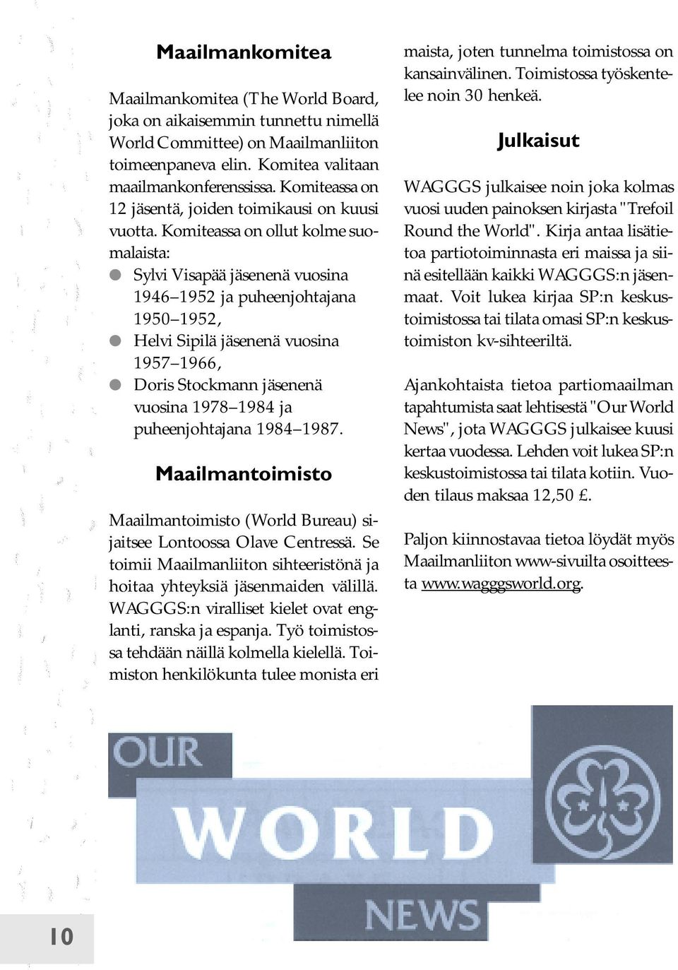 Komiteassa on ollut kolme suomalaista: Sylvi Visapää jäsenenä vuosina 1946 1952 ja puheenjohtajana 1950 1952, Helvi Sipilä jäsenenä vuosina 1957 1966, Doris Stockmann jäsenenä vuosina 1978 1984 ja