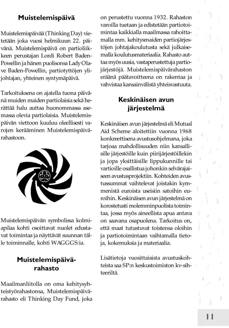 Tarkoituksena on ajatella tuona päivänä muiden maiden partiolaisia sekä herättää halu auttaa huonommassa asemassa olevia partiolaisia.