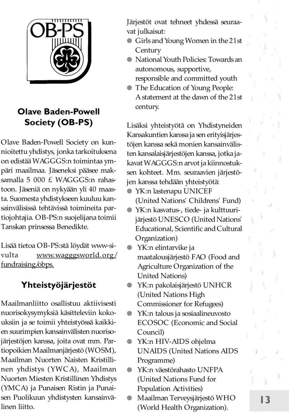 OB-PS:n suojelijana toimii Tanskan prinsessa Benedikte. Lisää tietoa OB-PS:stä löydät www-sivulta www.wagggsworld.org/ fundraising/obps.