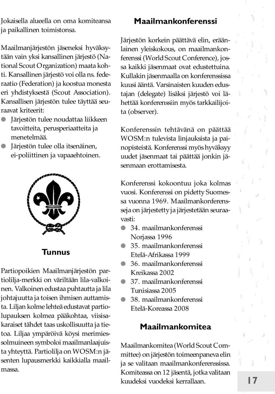 Kansallisen järjestön tulee täyttää seuraavat kriteerit: Järjestön tulee noudattaa liikkeen tavoitteita, perusperiaatteita ja menetelmää.