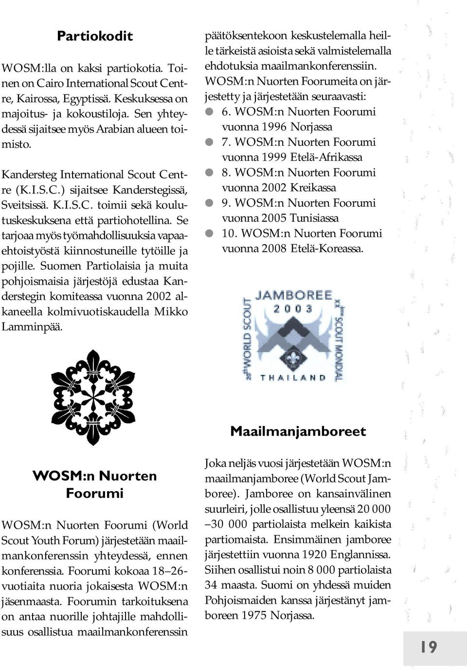 Se tarjoaa myös työmahdollisuuksia vapaaehtoistyöstä kiinnostuneille tytöille ja pojille.