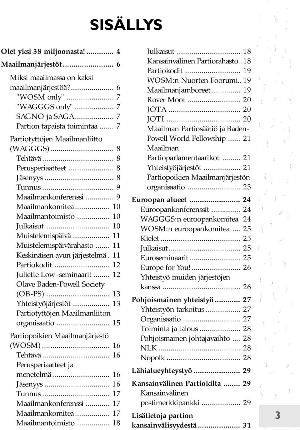 .. 10 Muistelemispäivä... 11 Muistelemispäivärahasto... 11 Keskinäisen avun järjestelmä. 11 Partiokodit... 12 Juliette Low -seminaarit... 12 Olave Baden-Powell Society (OB-PS)... 13 Yhteistyöjärjestöt.