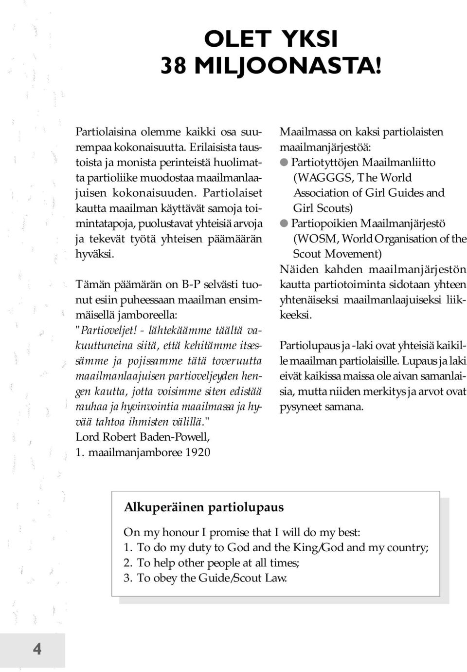 Tämän päämärän on B-P selvästi tuonut esiin puheessaan maailman ensimmäisellä jamboreella: "Partioveljet!