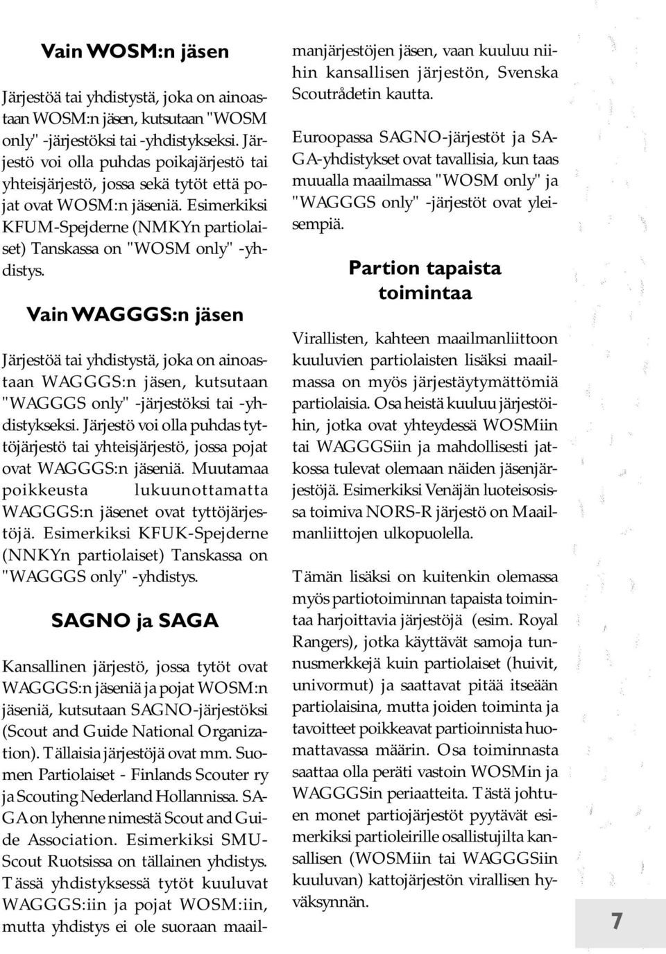 Vain WAGGGS:n jäsen Järjestöä tai yhdistystä, joka on ainoastaan WAGGGS:n jäsen, kutsutaan "WAGGGS only" -järjestöksi tai -yhdistykseksi.