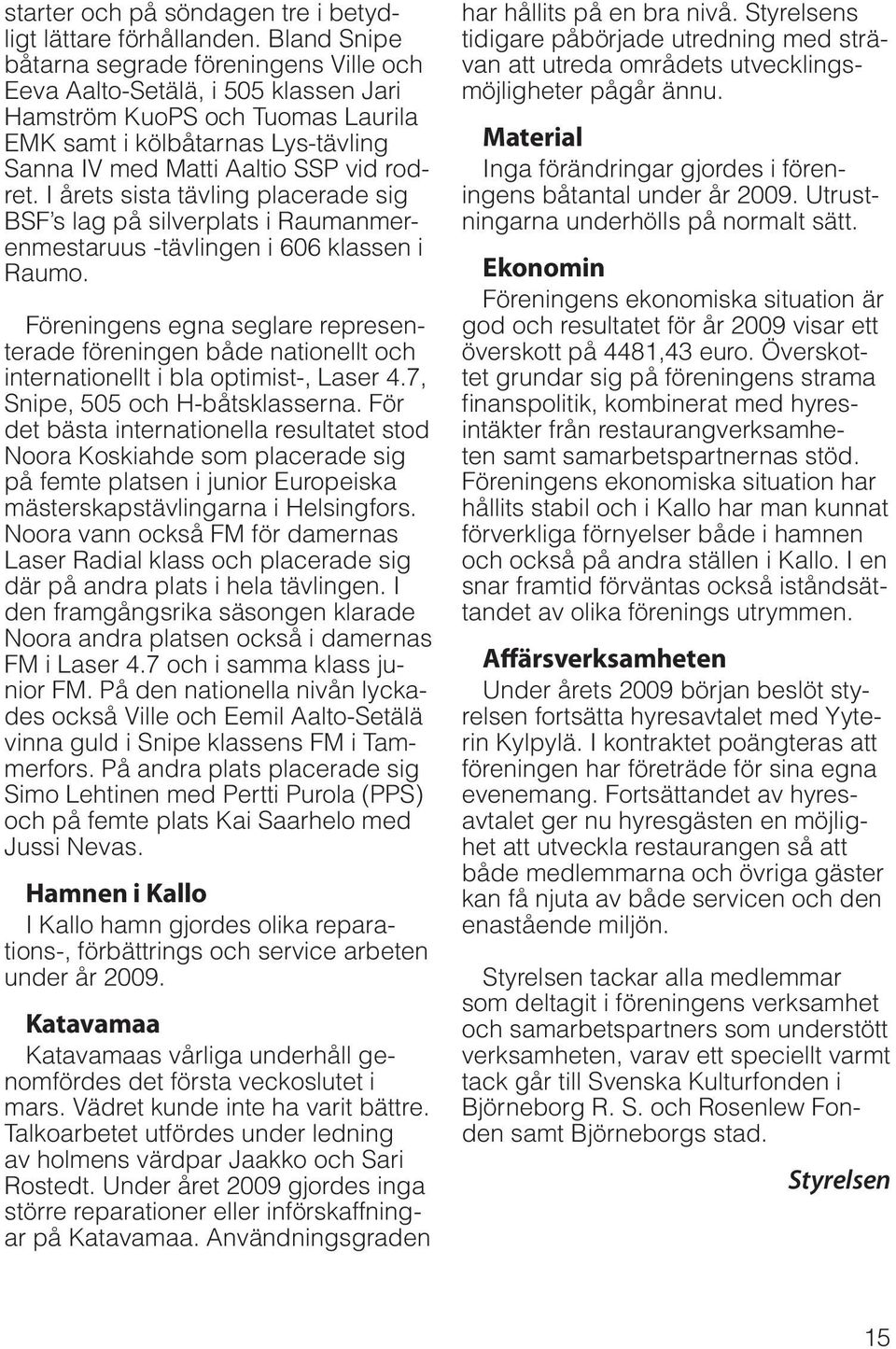 I årets sista tävling placerade sig BSF s lag på silverplats i Raumanmerenmestaruus -tävlingen i 606 klassen i Raumo.