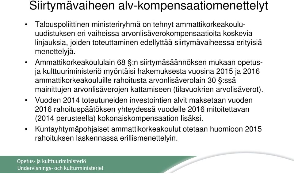 Ammattikorkeakoululain 68 :n siirtymäsäännöksen mukaan opetusja kulttuuriministeriö myöntäisi hakemuksesta vuosina 2015 ja 2016 ammattikorkeakouluille rahoitusta arvonlisäverolain 30 :ssä