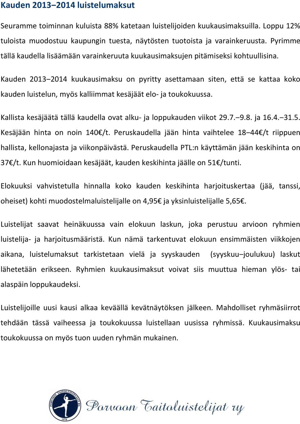 Kauden 2013 2014 kuukausimaksu on pyritty asettamaan siten, että se kattaa koko kauden luistelun, myös kalliimmat kesäjäät elo- ja toukokuussa.