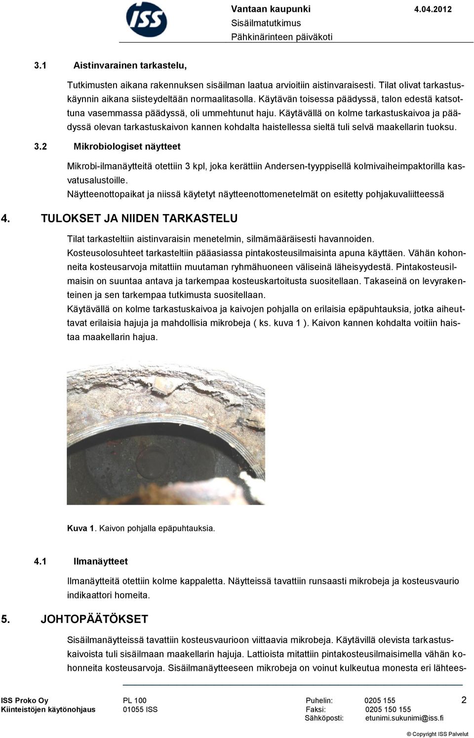 Käytävällä on kolme tarkastuskaivoa ja päädyssä olevan tarkastuskaivon kannen kohdalta haistellessa sieltä tuli selvä maakellarin tuoksu. 3.