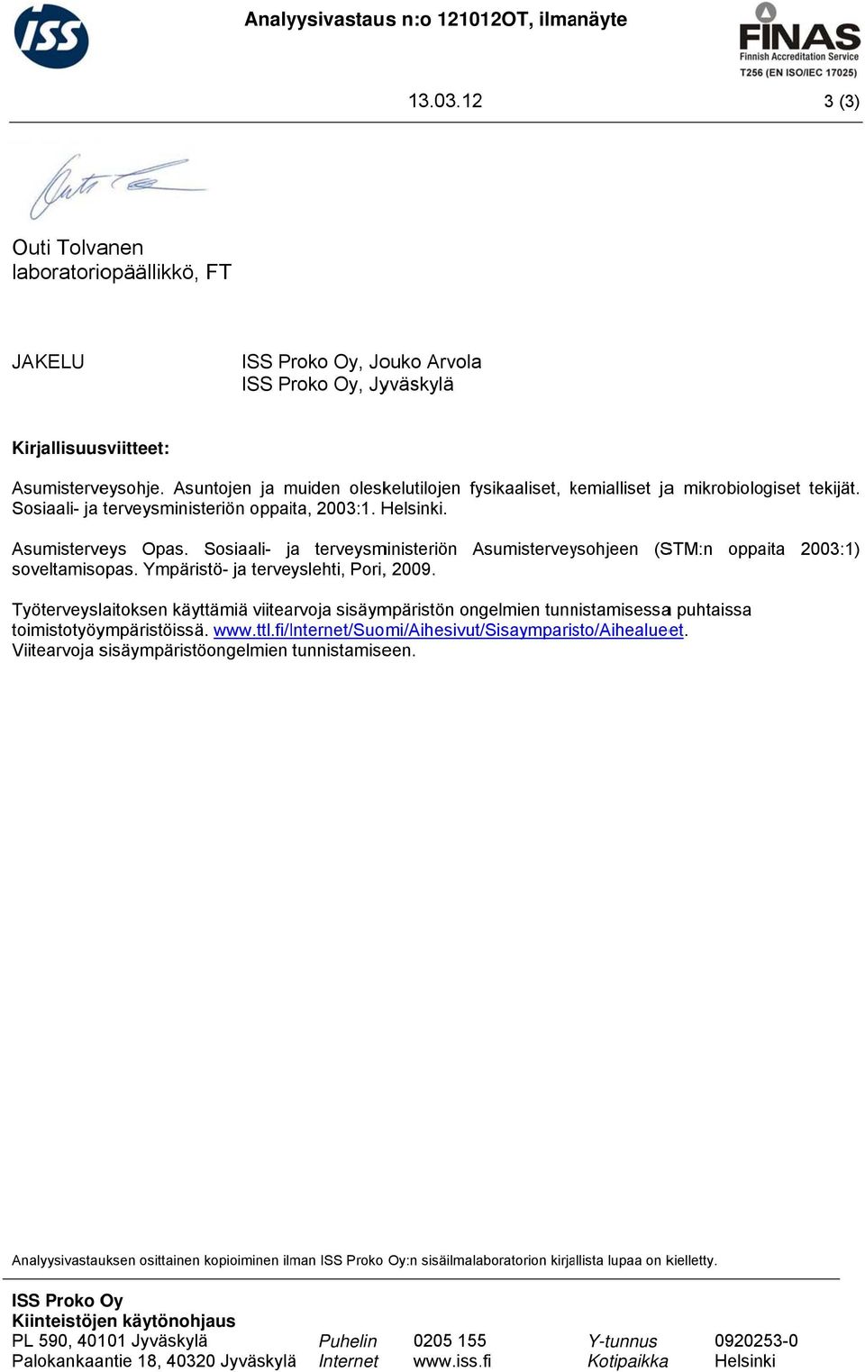 Sosiaali- ja terveysministeriön Asumistervey ysohjeen (STM:n oppaita 2003:1) soveltamisopas. Ympäristö- ja terveyslehti, Pori,, 2009.