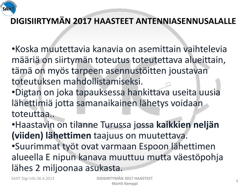 Digtan on joka tapauksessa hankittava useita uusia lähettimiä jotta samanaikainen lähetys voidaan toteuttaa.