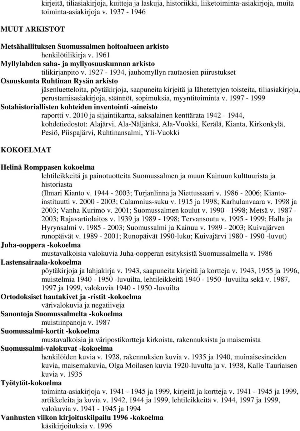 1927-1934, jauhomyllyn rautaosien piirustukset Osuuskunta Ruhtinan Rysän arkisto jäsenluetteloita, pöytäkirjoja, saapuneita kirjeitä ja lähetettyjen toisteita, tiliasiakirjoja, perustamisasiakirjoja,