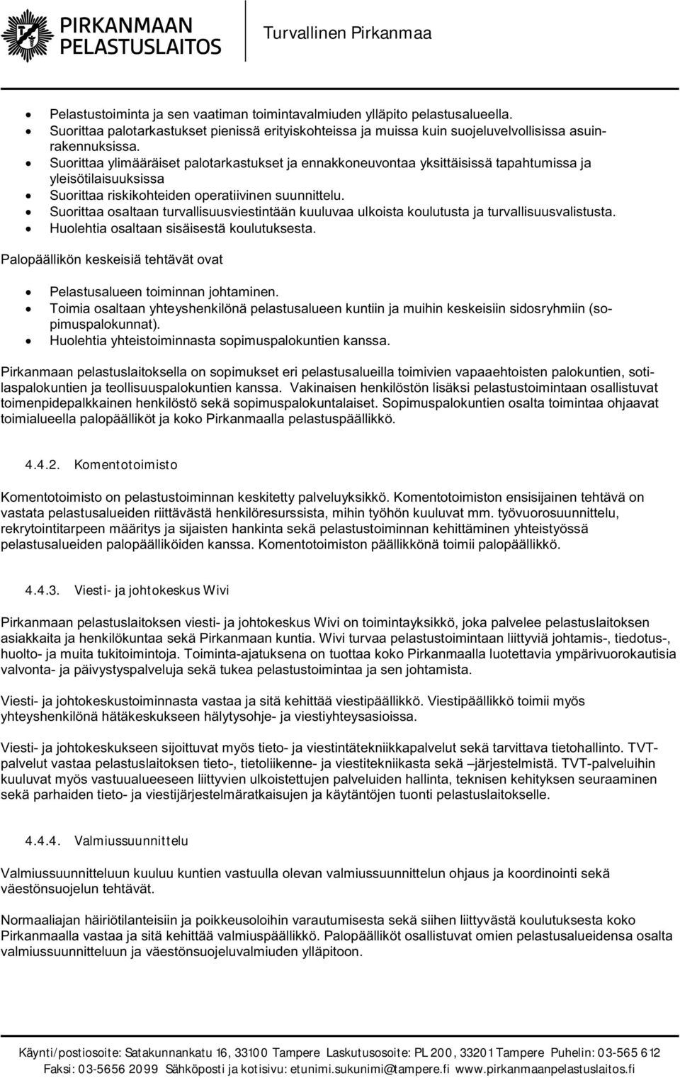 Suorittaa osaltaan turvallisuusviestintään kuuluvaa ulkoista koulutusta ja turvallisuusvalistusta. Huolehtia osaltaan sisäisestä koulutuksesta.