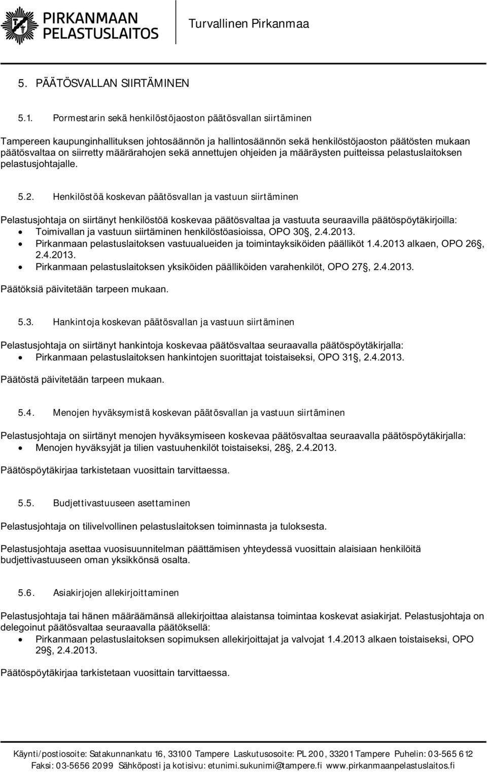 määrärahojen sekä annettujen ohjeiden ja määräysten puitteissa pelastuslaitoksen pelastusjohtajalle. 5.2.