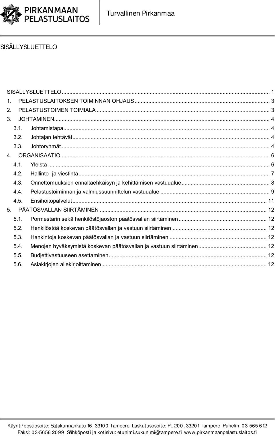 .. 9 4.5. Ensihoitopalvelut... 11 5. PÄÄTÖSVALLAN SIIRTÄMINEN... 12 5.1. Pormestarin sekä henkilöstöjaoston päätösvallan siirtäminen... 12 5.2. Henkilöstöä koskevan päätösvallan ja vastuun siirtäminen.