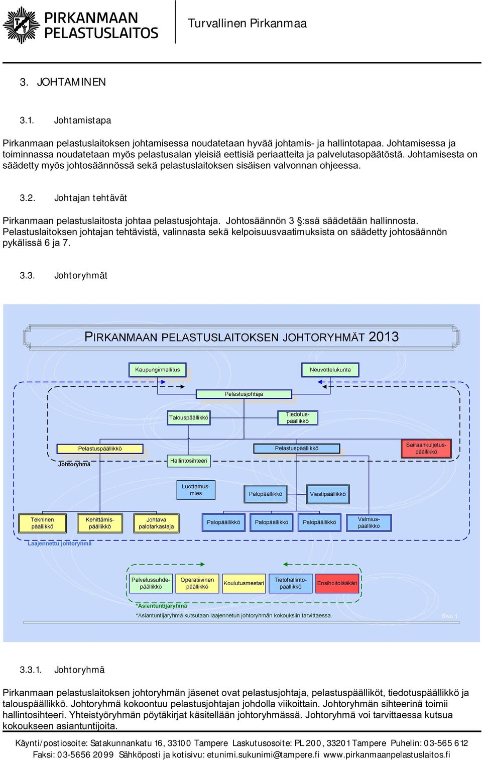 Johtamisesta on säädetty myös johtosäännössä sekä pelastuslaitoksen sisäisen valvonnan ohjeessa. 3.2. Johtajan tehtävät Pirkanmaan pelastuslaitosta johtaa pelastusjohtaja.