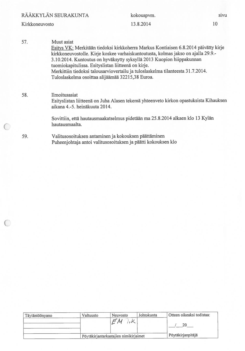 Merkittiin tiedoksi talousarviovertailu ja tuloslaskelma tilanteesta 31.7.2014. Tuloslaskelma osoittaa alijäämää 32215,38 Euroa. 58.