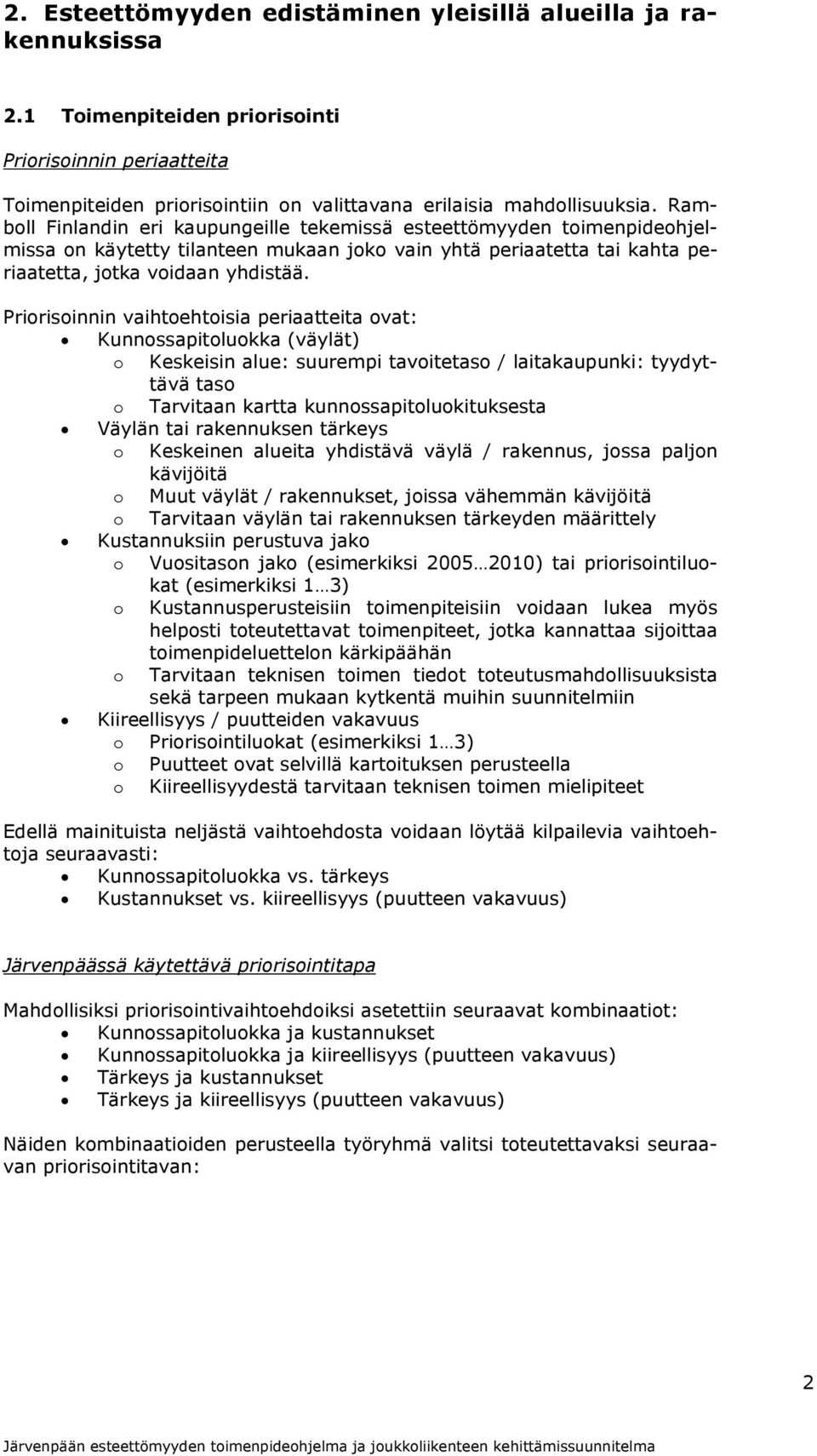 Priorisoinnin vaihtoehtoisia periaatteita ovat: Kunnossapitoluokka (väylät) o Keskeisin alue: suurempi tavoitetaso / laitakaupunki: tyydyttävä taso o Tarvitaan kartta kunnossapitoluokituksesta Väylän