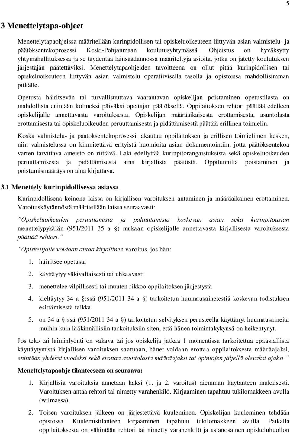 Menettelytapaohjeiden tavoitteena on ollut pitää kurinpidollisen tai opiskeluoikeuteen liittyvän asian valmistelu operatiivisella tasolla ja opistoissa mahdollisimman pitkälle.