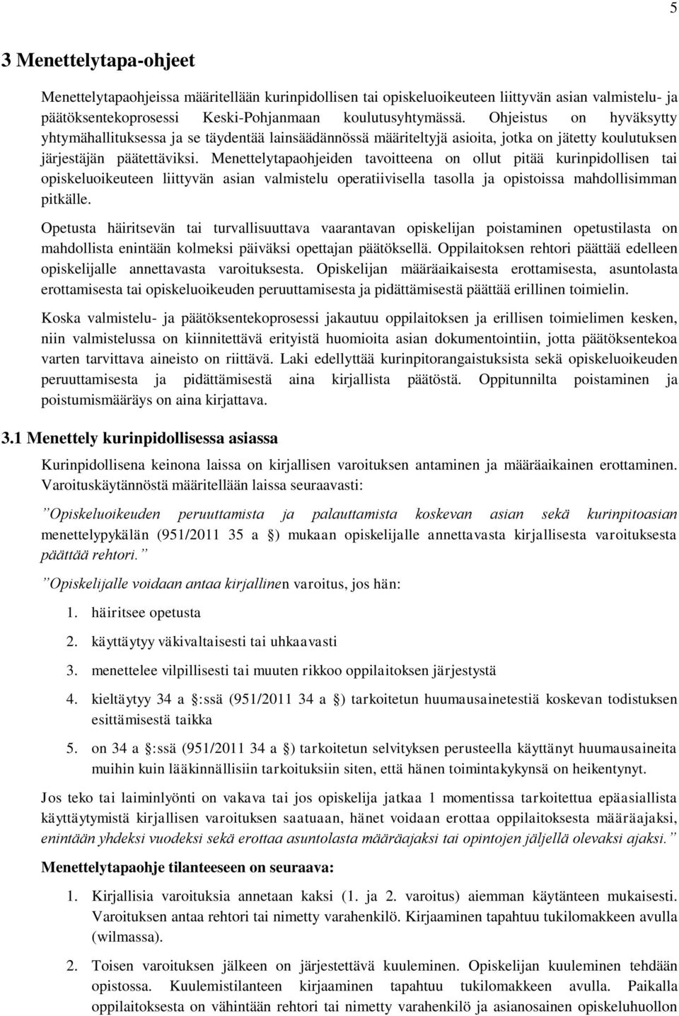 Menettelytapaohjeiden tavoitteena on ollut pitää kurinpidollisen tai opiskeluoikeuteen liittyvän asian valmistelu operatiivisella tasolla ja opistoissa mahdollisimman pitkälle.