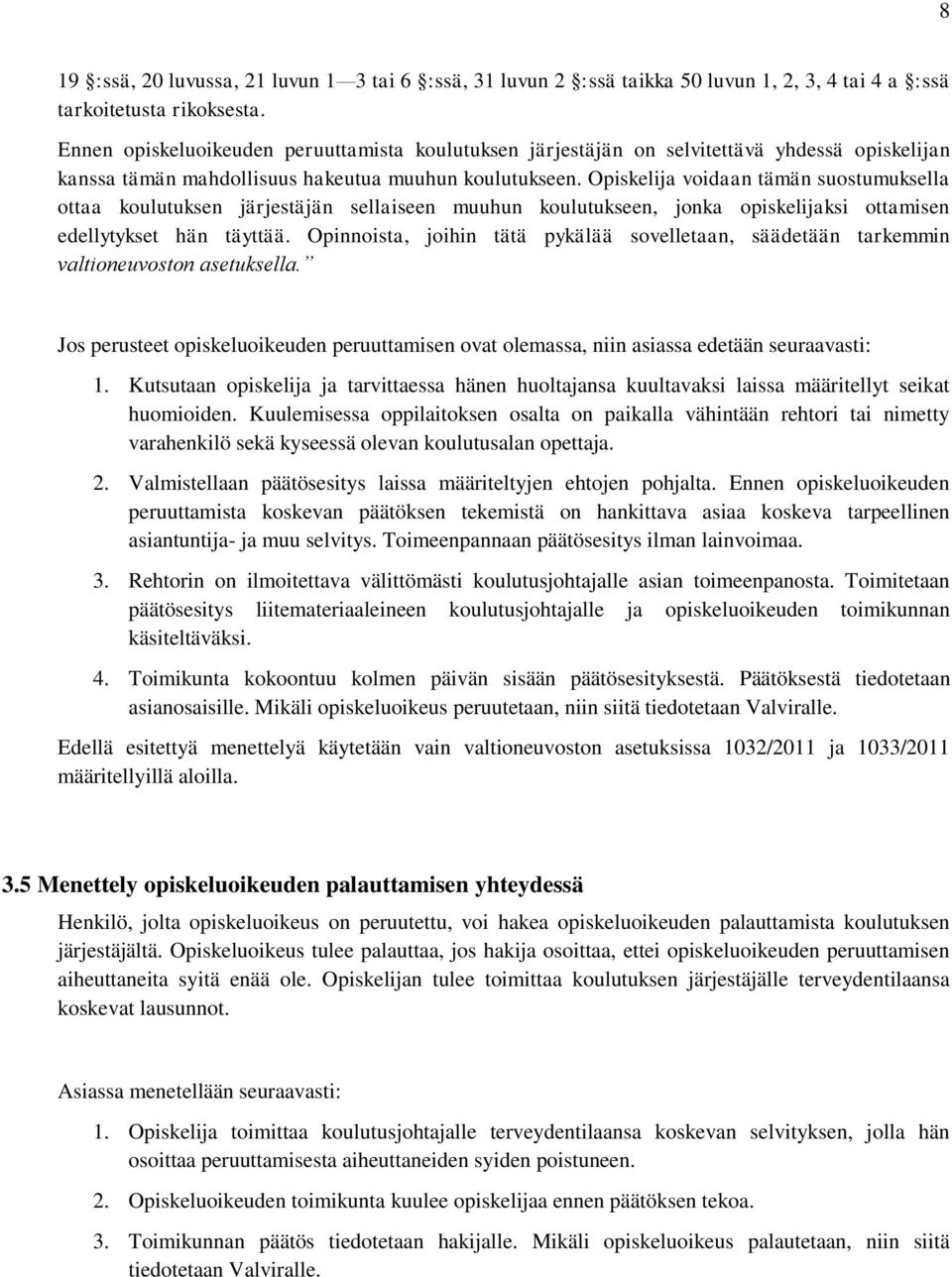 Opiskelija voidaan tämän suostumuksella ottaa koulutuksen järjestäjän sellaiseen muuhun koulutukseen, jonka opiskelijaksi ottamisen edellytykset hän täyttää.