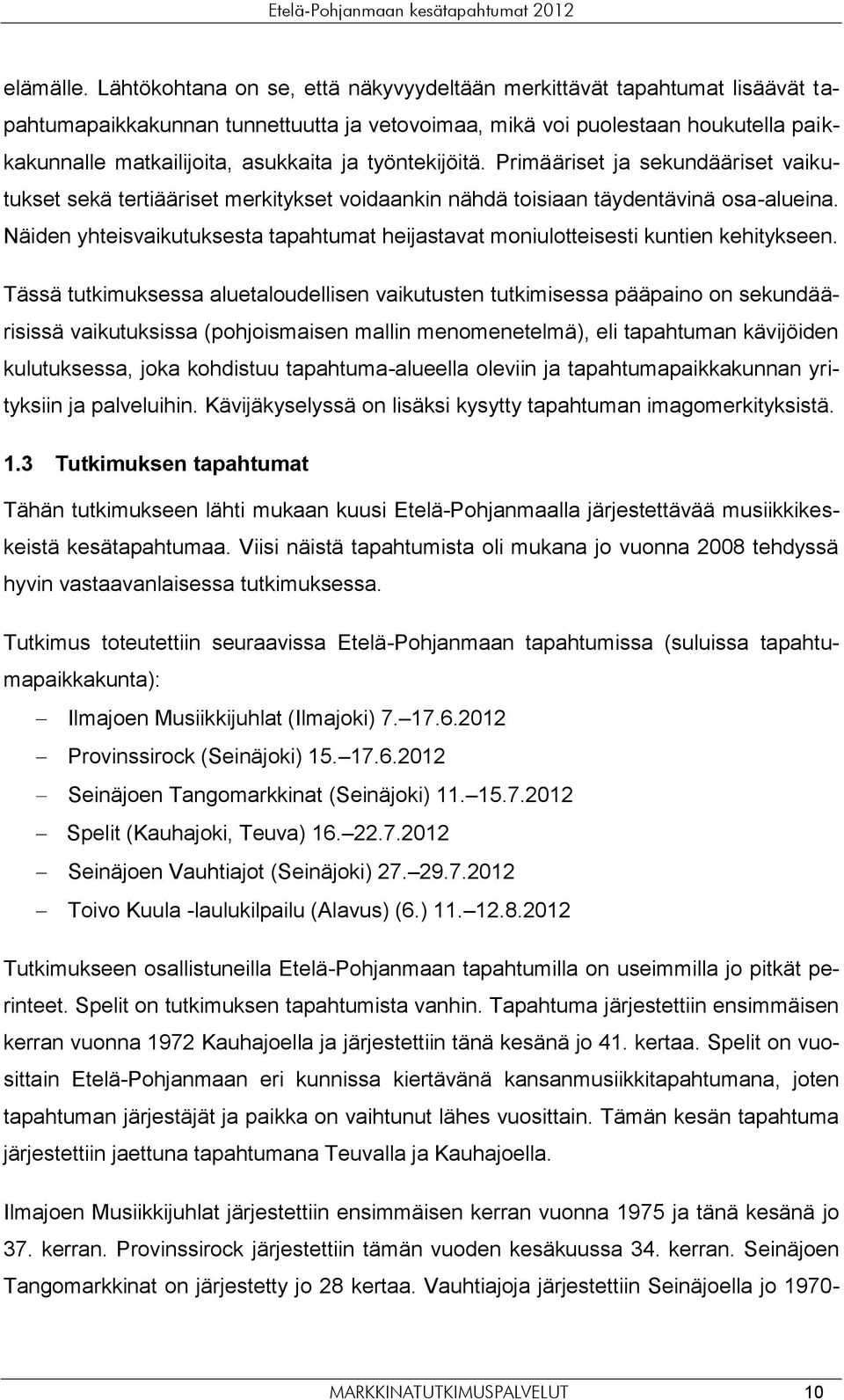 työntekijöitä. Primääriset ja sekundääriset vaikutukset sekä tertiääriset merkitykset voidaankin nähdä toisiaan täydentävinä osa-alueina.