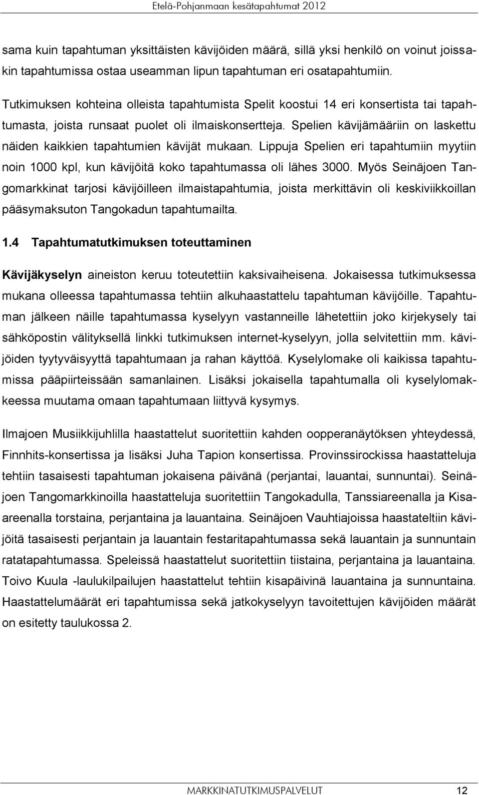 Spelien kävijämääriin on laskettu näiden kaikkien tapahtumien kävijät mukaan. Lippuja Spelien eri tapahtumiin myytiin noin 1000 kpl, kun kävijöitä koko tapahtumassa oli lähes 3000.