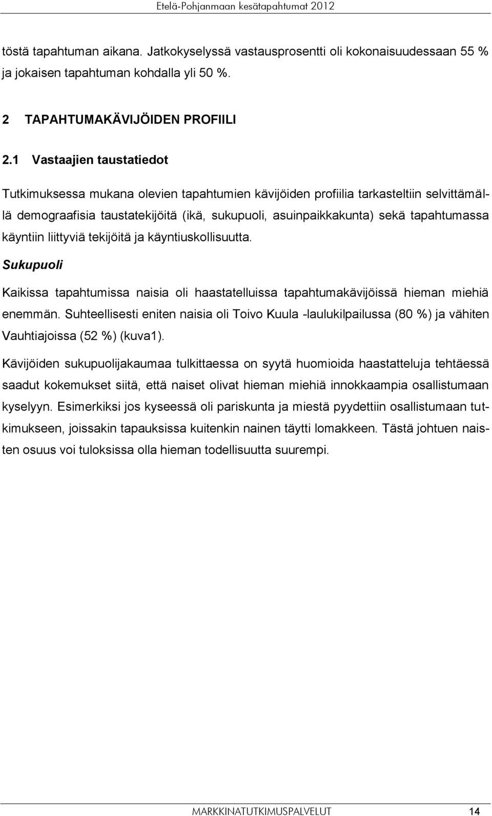 käyntiin liittyviä tekijöitä ja käyntiuskollisuutta. Sukupuoli Kaikissa tapahtumissa naisia oli haastatelluissa tapahtumakävijöissä hieman miehiä enemmän.