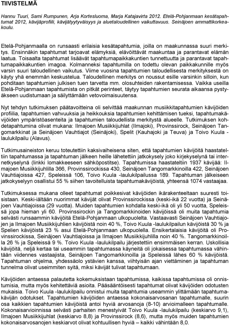 Ensinnäkin tapahtumat tarjoavat elämyksiä, elävöittävät maakuntaa ja parantavat elämän laatua.