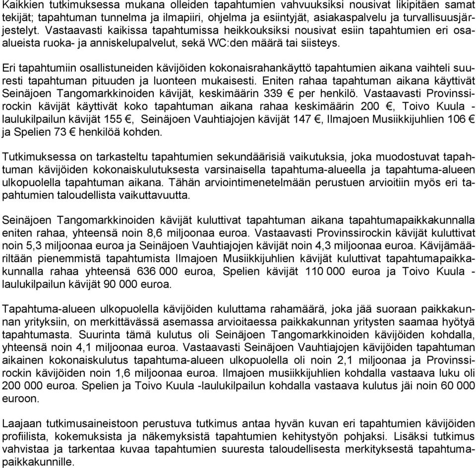 Eri tapahtumiin osallistuneiden kävijöiden kokonaisrahankäyttö tapahtumien aikana vaihteli suuresti tapahtuman pituuden ja luonteen mukaisesti.