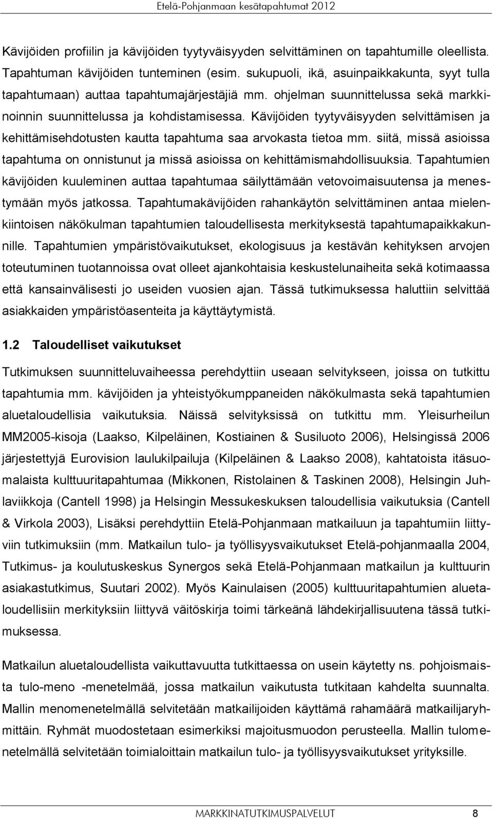 Kävijöiden tyytyväisyyden selvittämisen ja kehittämisehdotusten kautta tapahtuma saa arvokasta tietoa mm. siitä, missä asioissa tapahtuma on onnistunut ja missä asioissa on kehittämismahdollisuuksia.