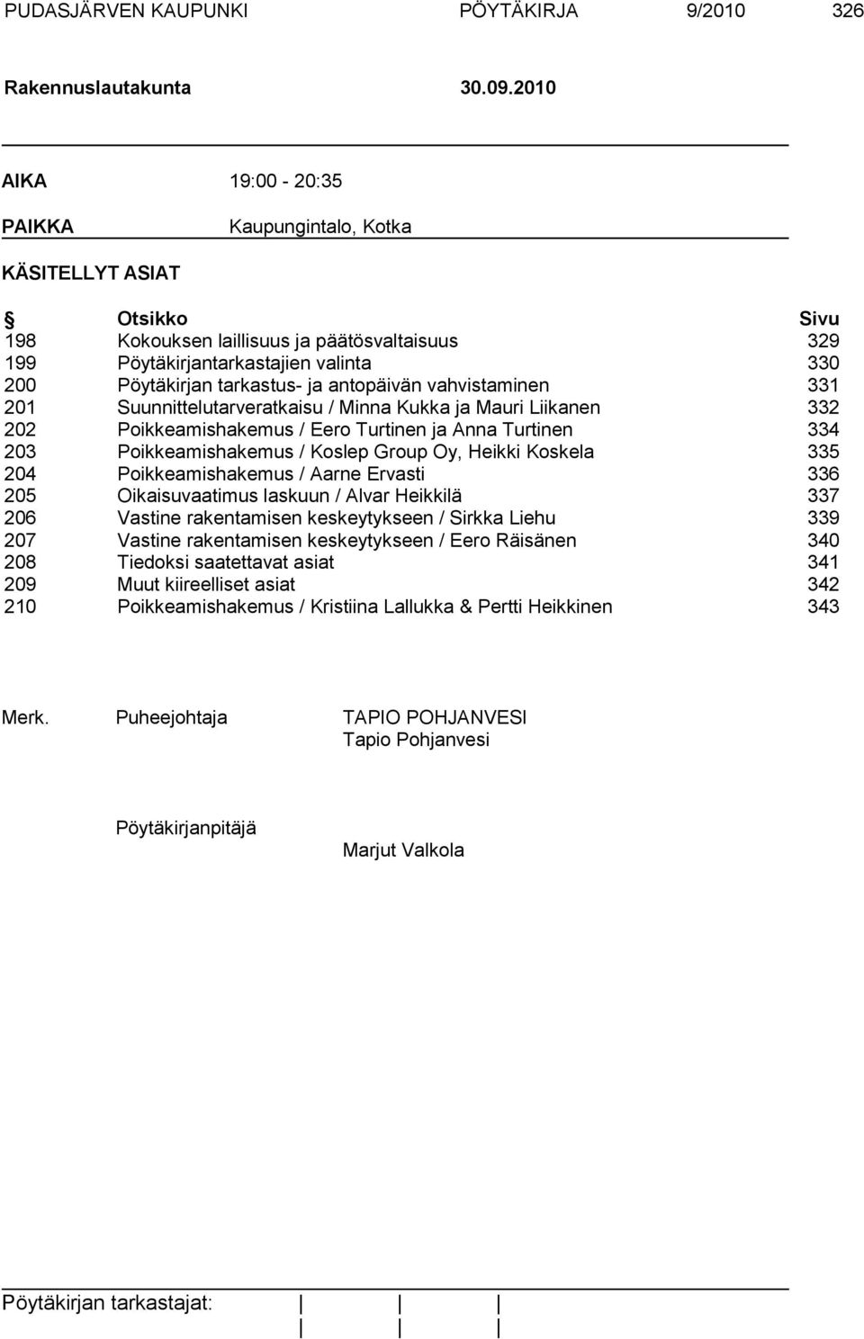 antopäivän vahvistaminen 331 201 Suunnittelutarveratkaisu / Minna Kukka ja Mauri Liikanen 332 202 Poikkeamishakemus / Eero Turtinen ja Anna Turtinen 334 203 Poikkeamishakemus / Koslep Group Oy,