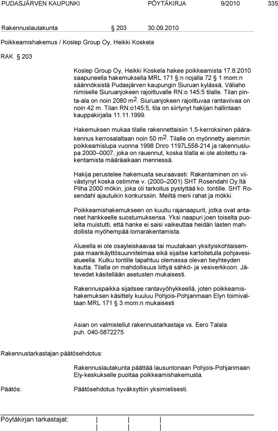 Tilan pinta-ala on noin 2080 m2. Siuruanjokeen rajoittuvaa rantaviivaa on noin 42 m. Tilan RN:o145:5, tila on siirtynyt hakijan hallintaan kauppakirjalla 11.11.1999.