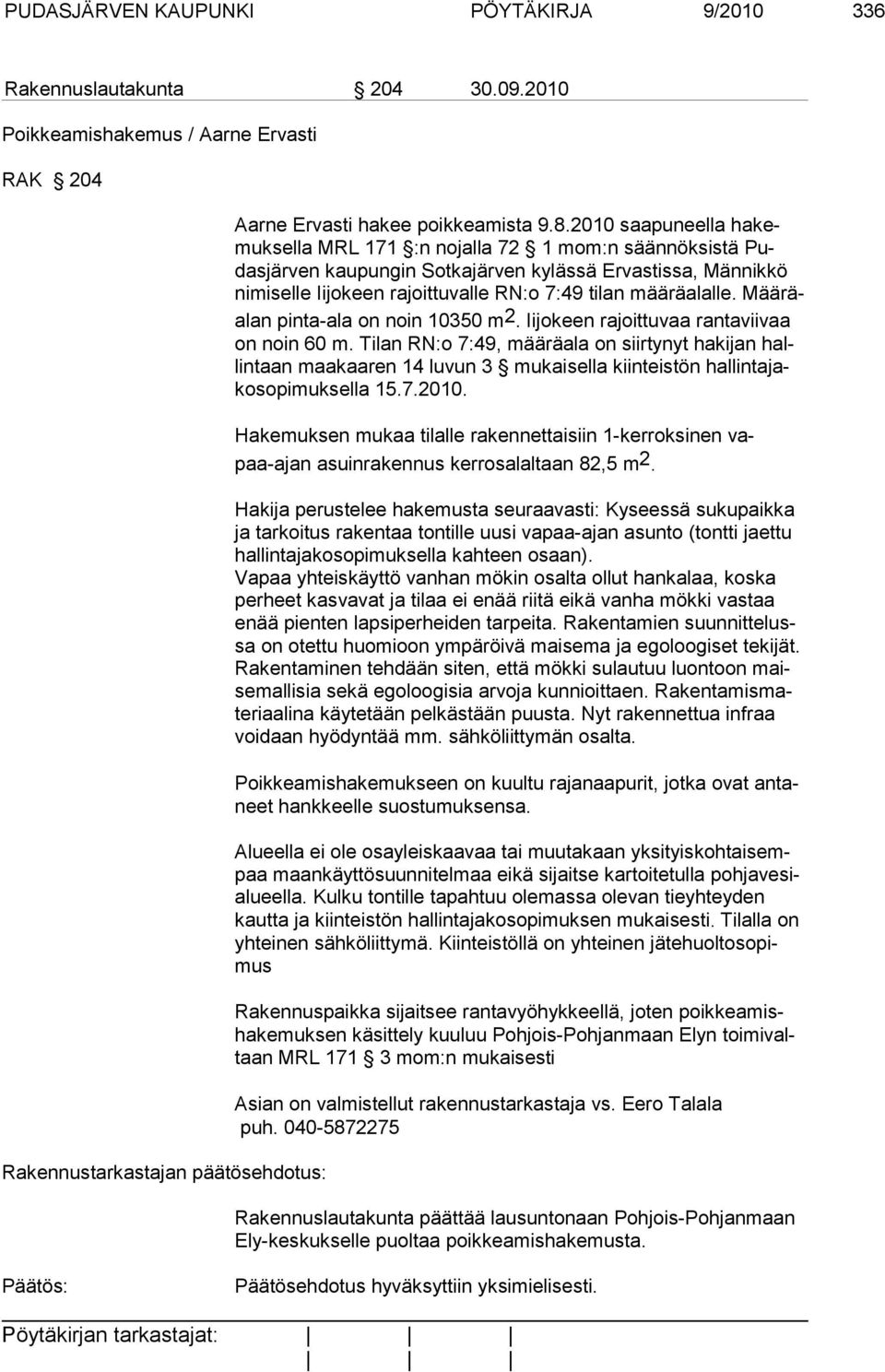 Määräalan pinta-ala on noin 10350 m2. Iijokeen rajoittuvaa rantaviivaa on noin 60 m.