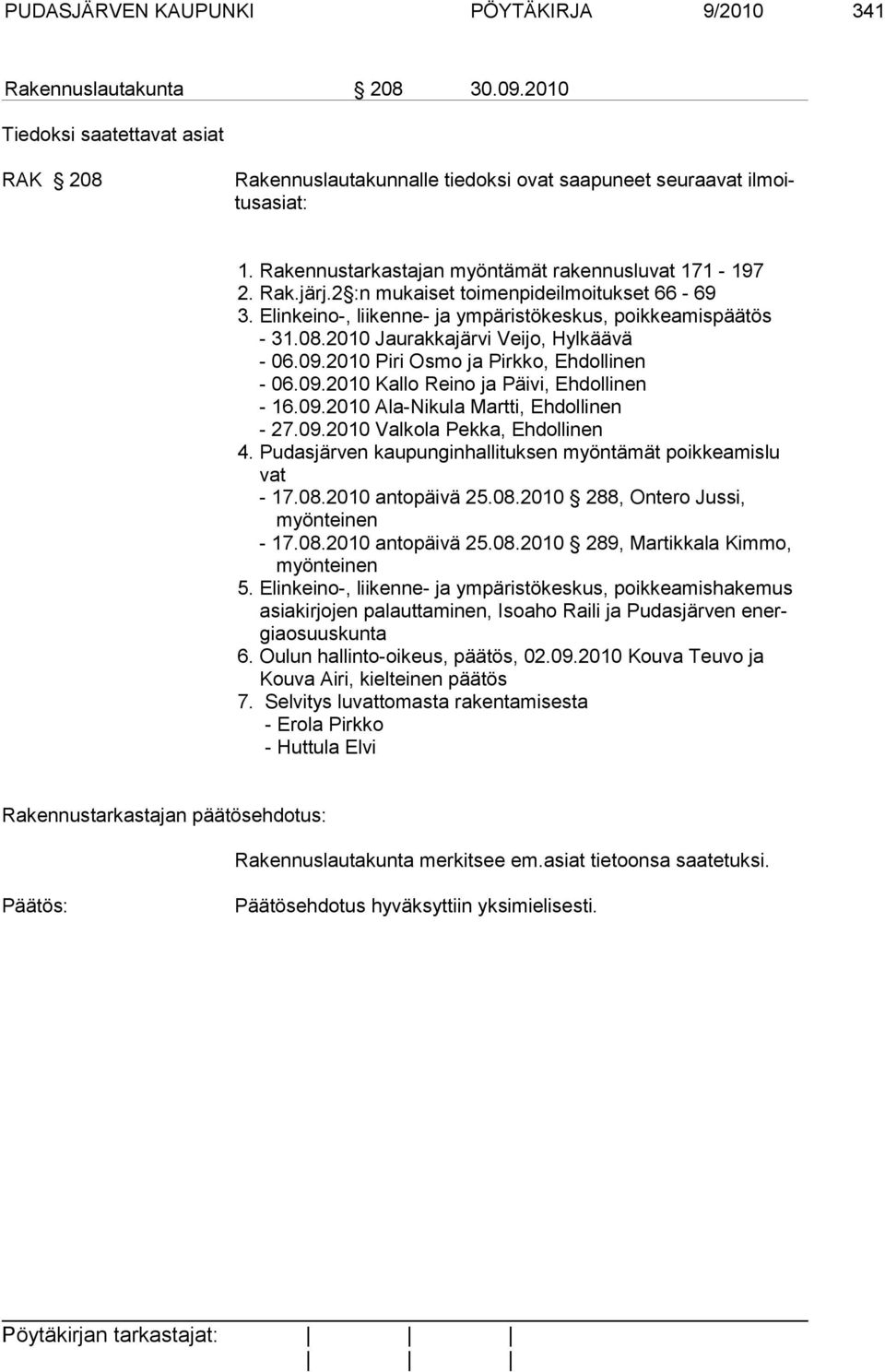 2010 Jaurakkajärvi Veijo, Hylkäävä - 06.09.2010 Piri Osmo ja Pirkko, Ehdollinen - 06.09.2010 Kallo Reino ja Päivi, Ehdollinen - 16.09.2010 Ala-Nikula Martti, Ehdollinen - 27.09.2010 Valkola Pekka, Ehdollinen 4.