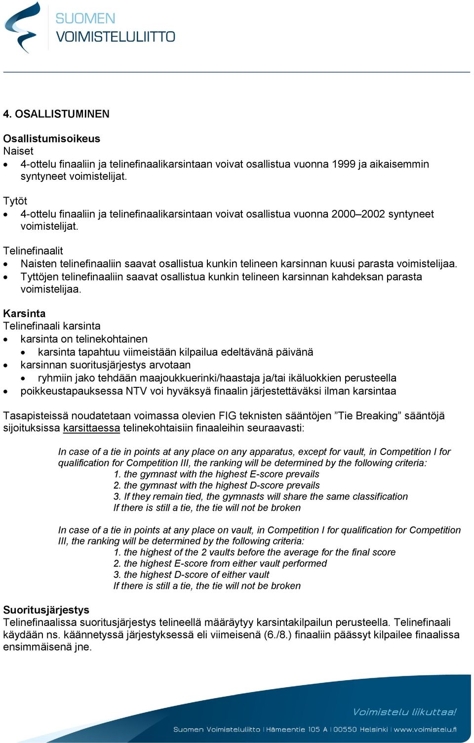 Telinefinaalit Naisten telinefinaaliin saavat osallistua kunkin telineen karsinnan kuusi parasta voimistelijaa.