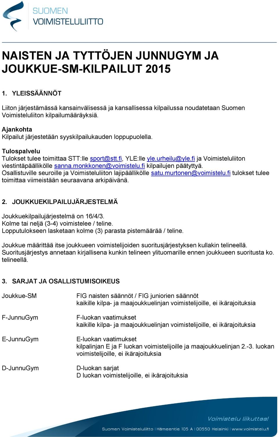 fi ja Voimisteluliiton viestintäpäällikölle sanna.monkkonen@voimistelu.fi kilpailujen päätyttyä. Osallistuville seuroille ja Voimisteluliiton lajipäällikölle satu.murtonen@voimistelu.