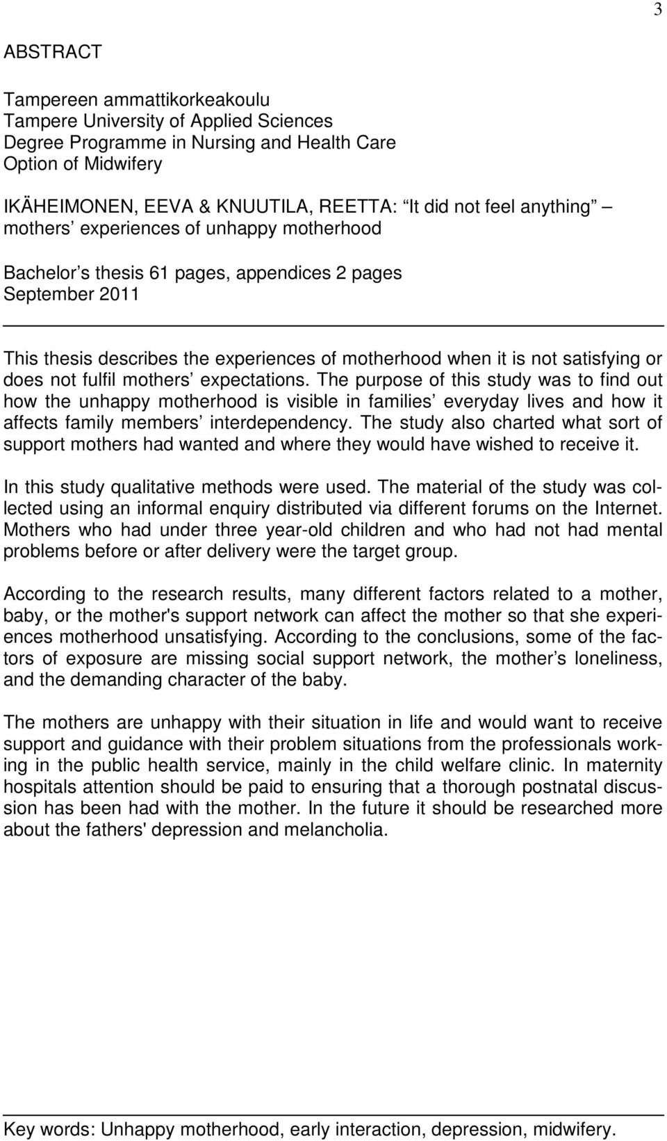 not fulfil mothers expectations. The purpose of this study was to find out how the unhappy motherhood is visible in families everyday lives and how it affects family members interdependency.
