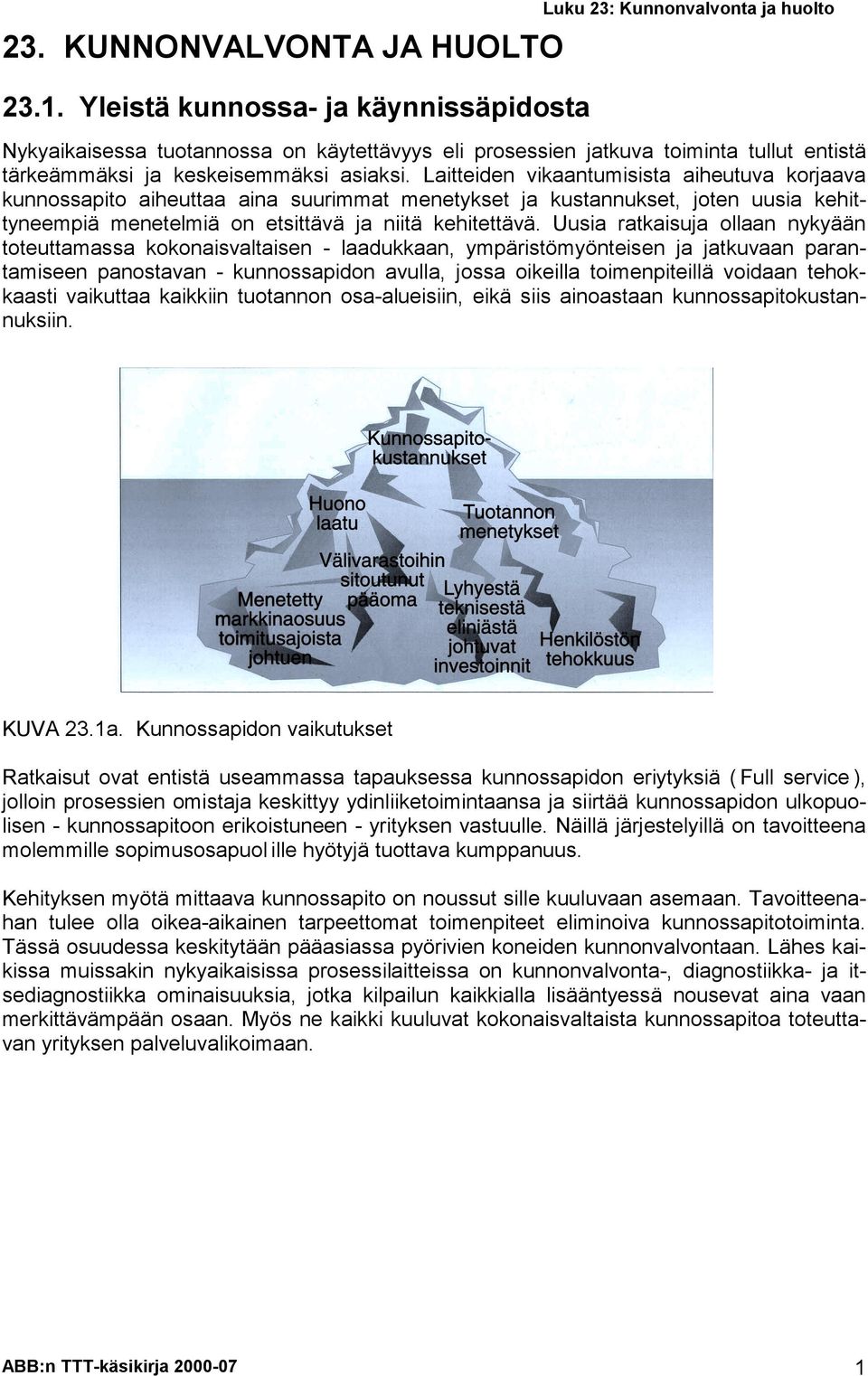 Litteiden vikntumisist iheutuv korjv kunnosspito iheutt in suurimmt menetykset j kustnnukset, joten uusi kehittyneempiä menetelmiä on etsittävä j niitä kehitettävä.