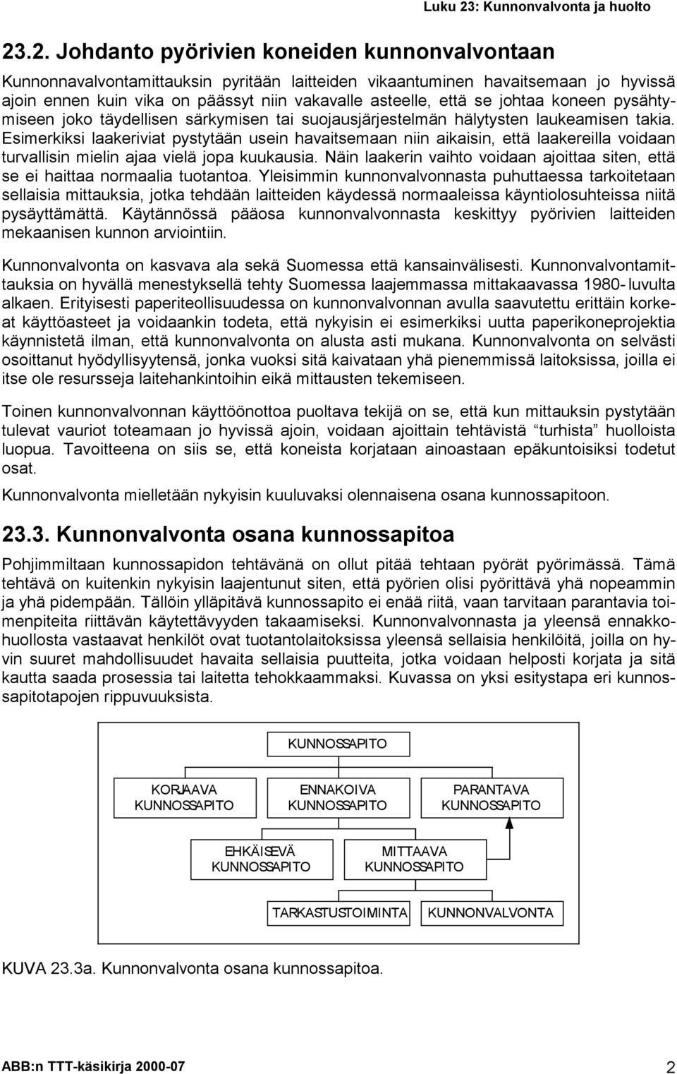 Esimerkiksi lkerivit pystytään usein hvitsemn niin ikisin, että lkereill voidn turvllisin mielin j vielä jop kuukusi. Näin lkerin vihto voidn joitt siten, että se ei hitt normli tuotnto.