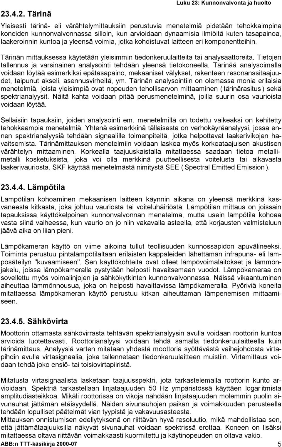 Tietojen tllennus j vrsininen nlysointi tehdään yleensä tietokoneell.