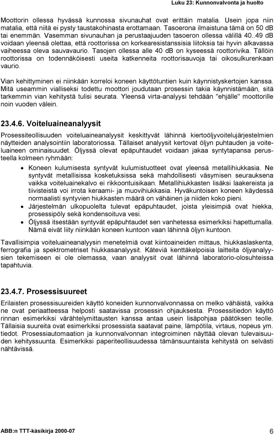 Tsojen olless lle 40 db on kyseessä roottorivik. Tällöin roottoriss on todennäköisesti useit ktkenneit roottorisuvoj ti oikosulkurenkn vurio.