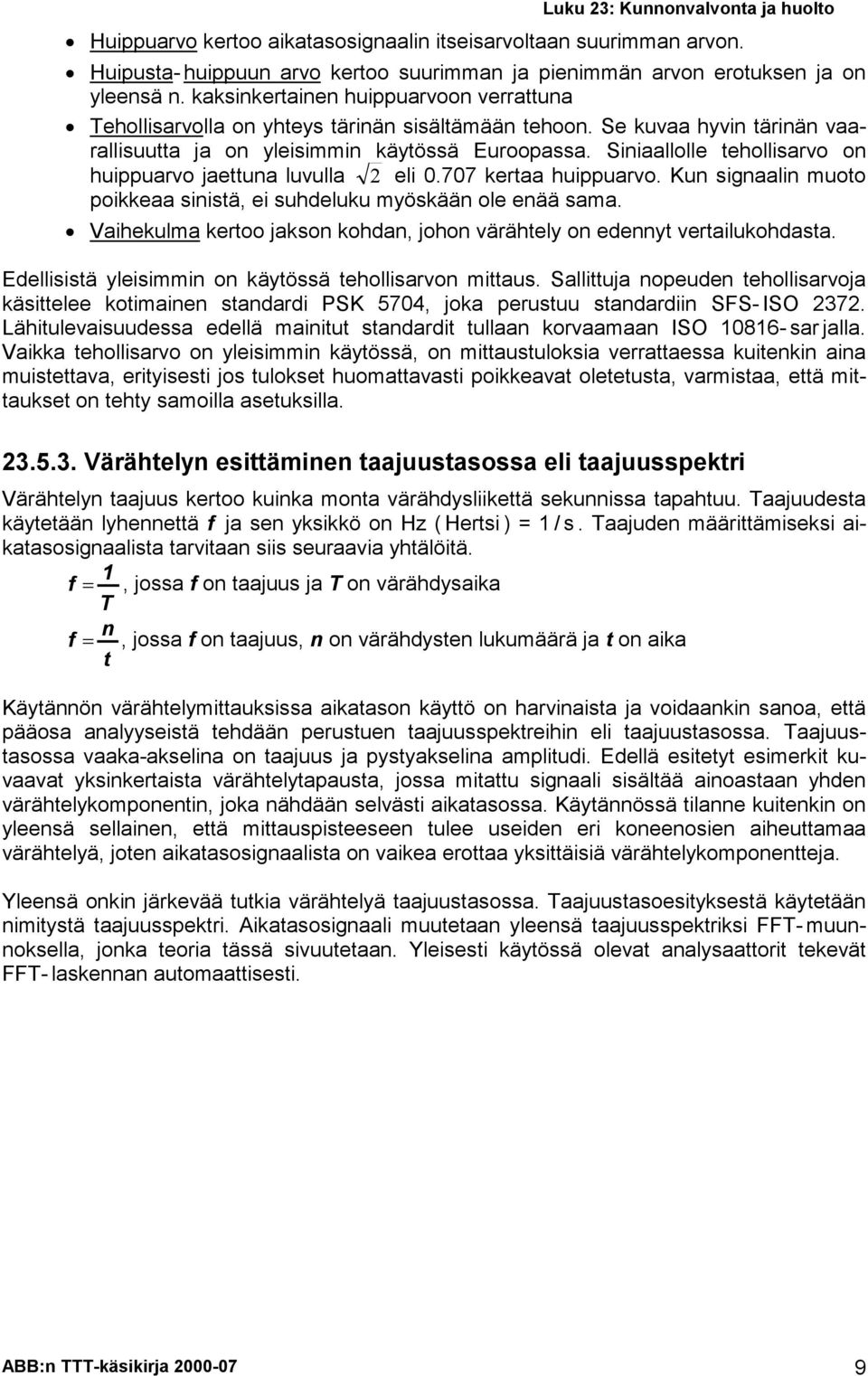Sinillolle tehollisrvo on huippurvo jettun luvull 2 eli 0.707 kert huippurvo. Kun signlin muoto poikke sinistä, ei suhdeluku myöskään ole enää sm.