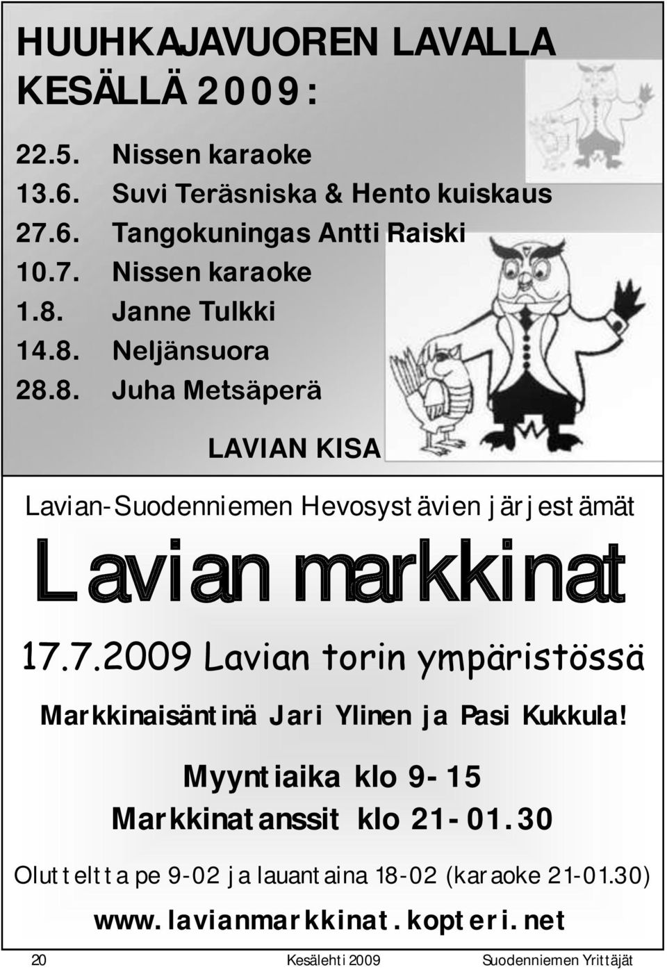 7.2009 Lavian torin ympäristössä Markkinaisäntinä Jari Ylinen ja Pasi Kukkula! Myyntiaika klo 9-15 Markkinatanssit klo 21-01.