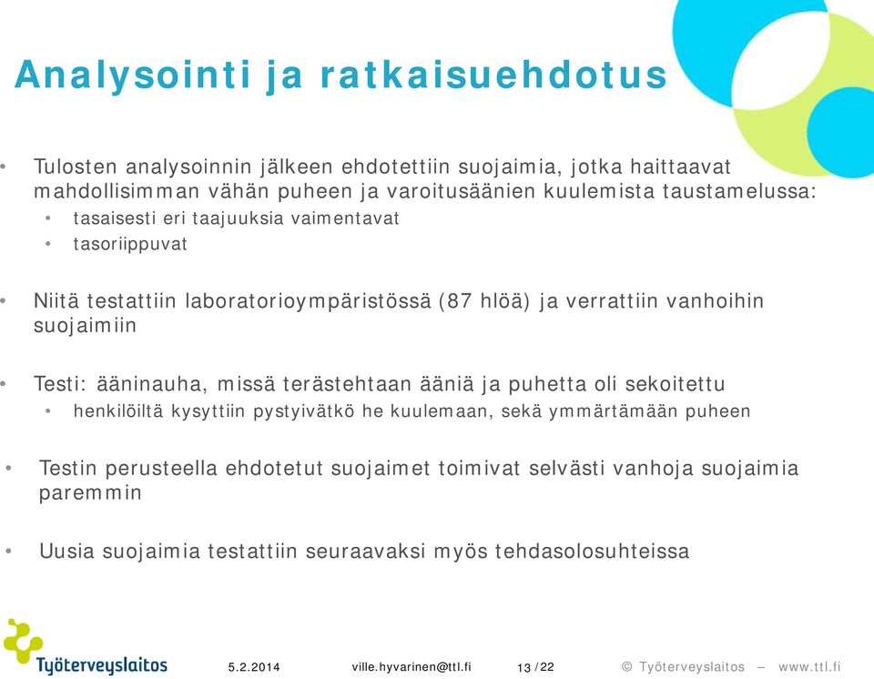 ääninauha, missä terästehtaan ääniä ja puhetta oli sekoitettu henkilöiltä kysyttiin pystyivätkö he kuulemaan, sekä ymmärtämään puheen Testin perusteella