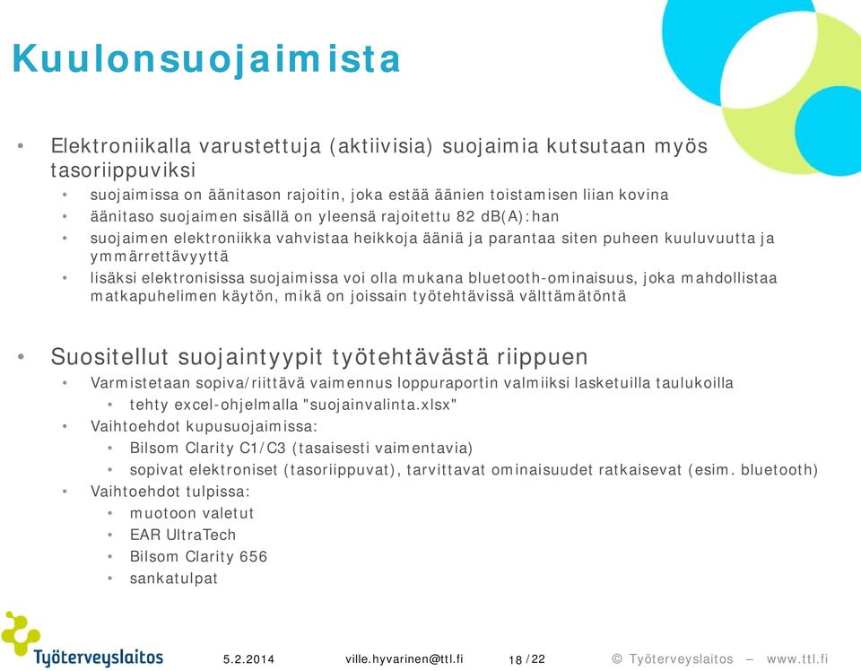 bluetooth-ominaisuus, joka mahdollistaa matkapuhelimen käytön, mikä on joissain työtehtävissä välttämätöntä Suositellut suojaintyypit työtehtävästä riippuen Varmistetaan sopiva/riittävä vaimennus