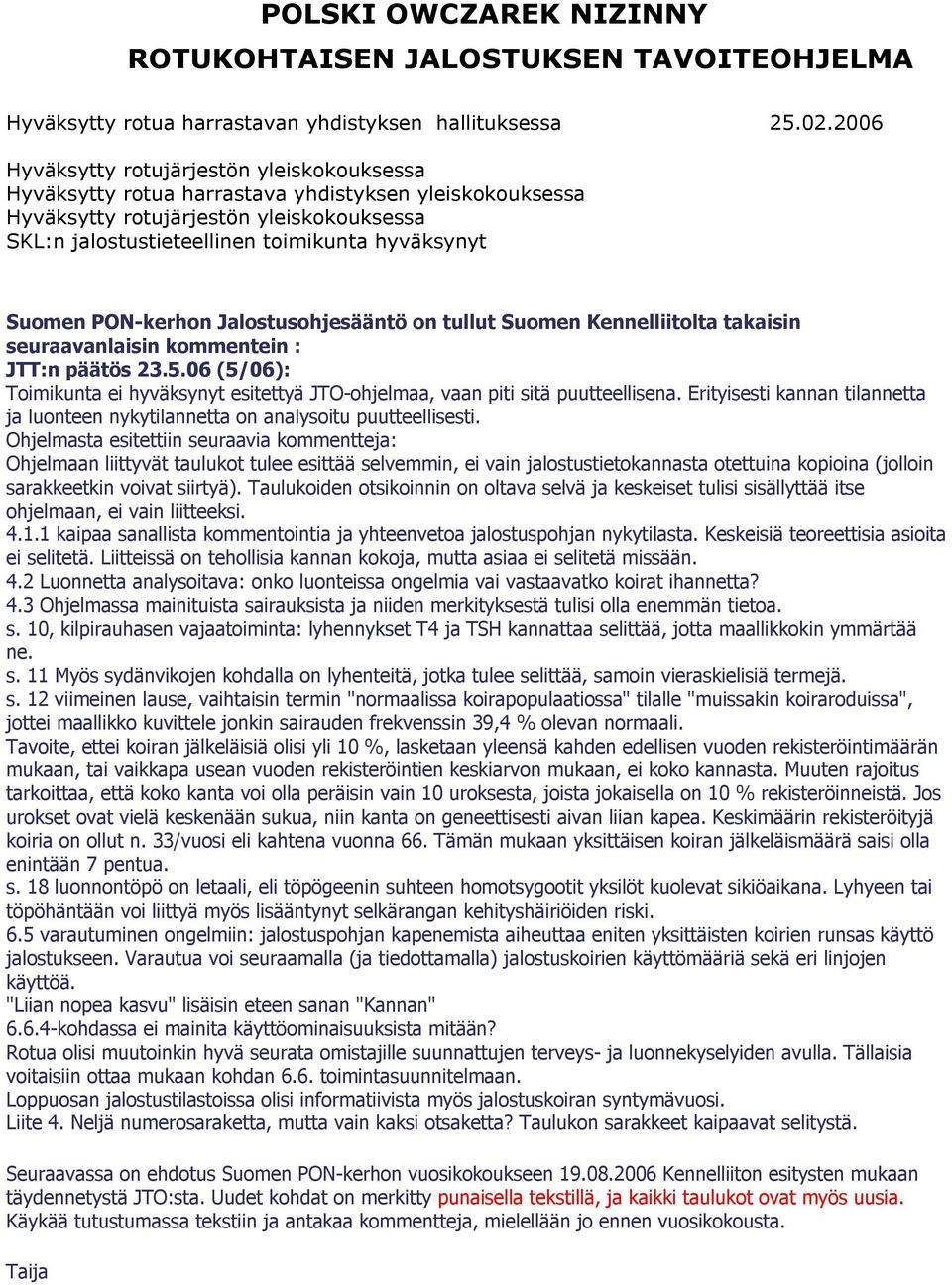 Suomen PON-kerhon Jalostusohjesääntö on tullut Suomen Kennelliitolta takaisin seuraavanlaisin kommentein : JTT:n päätös 23.5.